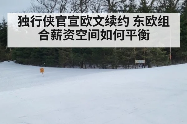 独行侠官宣欧文续约 东欧组合薪资空间如何平衡